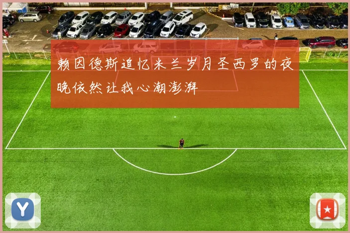 赖因德斯追忆米兰岁月圣西罗的夜晚依然让我心潮澎湃